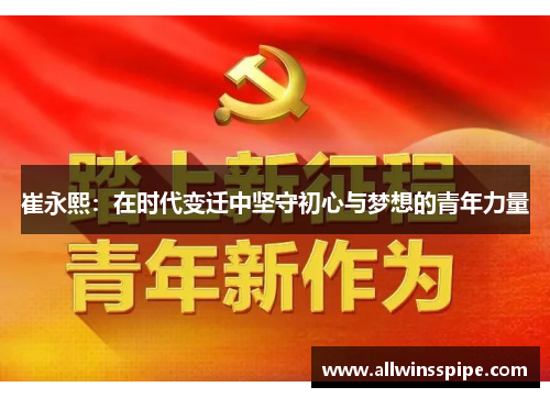 崔永熙：在时代变迁中坚守初心与梦想的青年力量