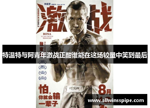 特温特与阿青年激战正酣谁能在这场较量中笑到最后